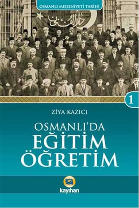 Osmanlı Medeniyeti Tarihi 1 - Osmanlı'da Eğitim Öğretim Kayıhan Yayınları