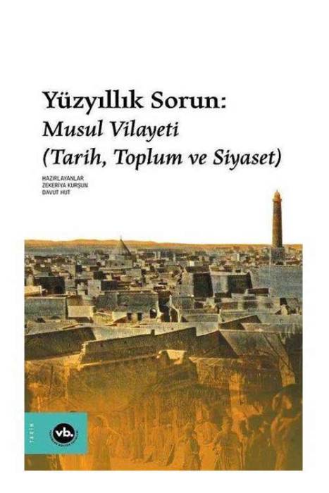 Yüzyıllık Sorun Musul Vilayeti Tarih, Toplum ve Siyaset Vakıfbank Kültür Yayınları